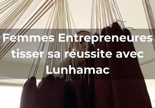 Lire la suite à propos de l’article Femmes Entrepreneures : tisser sa réussite avec Lunhamac